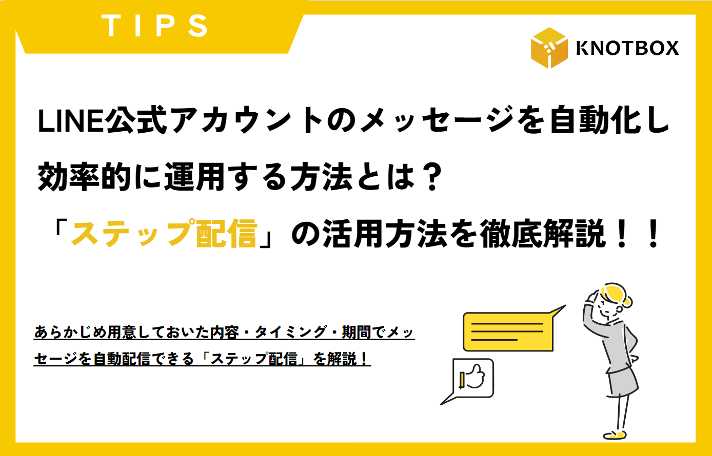 【TIPS】LINE公式アカウントのメッセージを自動化し効率的に運用する方法とは？「ステップ配信」の活用方法を徹底解説！！