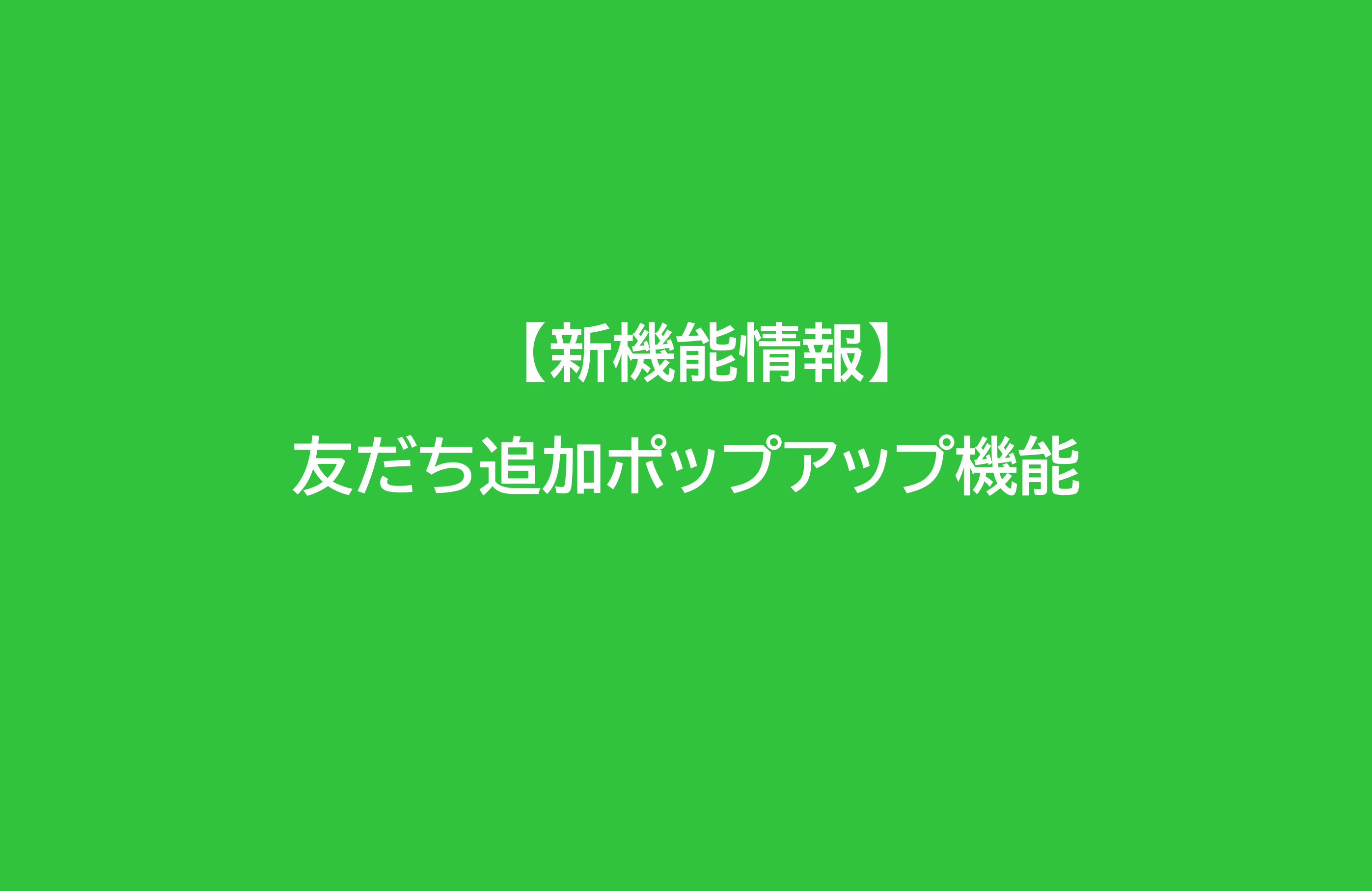 【新機能情報】「友だち追加ポップアップ機能」の提供を開始しました！